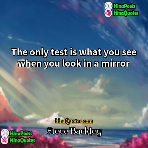 Steve Backley Quotes | The only test is what you see